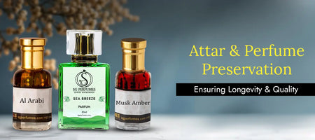 Attar and Perfume Preservation: Ensuring Longevity and Quality