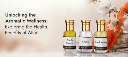 Unlocking the Aromatic Wellness: Exploring the Health Benefits of Attar