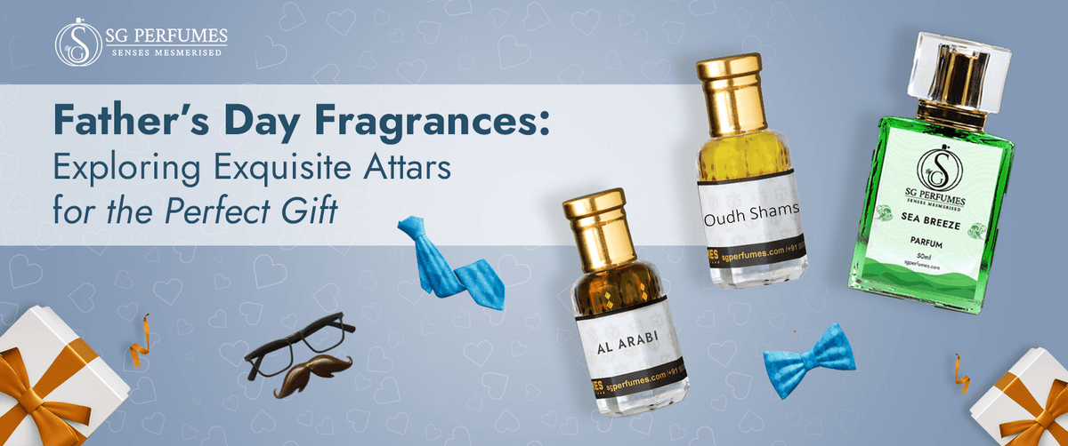 Father’s Day Fragrances: Exploring Exquisite Attars for the Perfect Gift