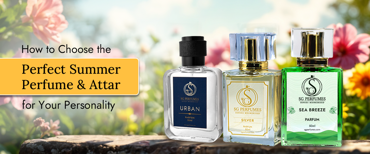 How to Choose the Perfect Summer Perfume & Attar for Your Personality